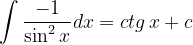 \dpi{120} \int \frac{-1}{\sin ^{2}x}dx=ctg\, x+c